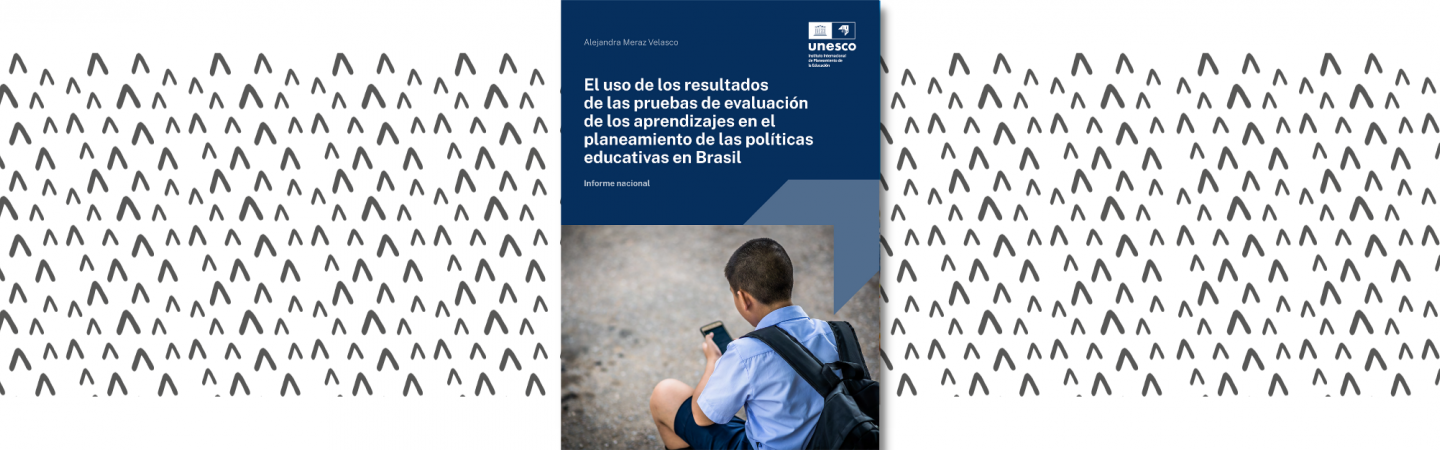 El uso de los resultados de las pruebas de evaluación de los aprendizajes en el planeamiento de las políticas educativas en Brasil. Informe nacional